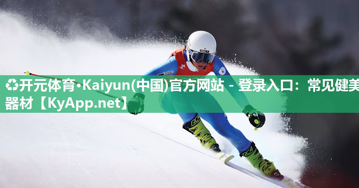 ♻开元体育·Kaiyun(中国)官方网站 - 登录入口：常见健美器材