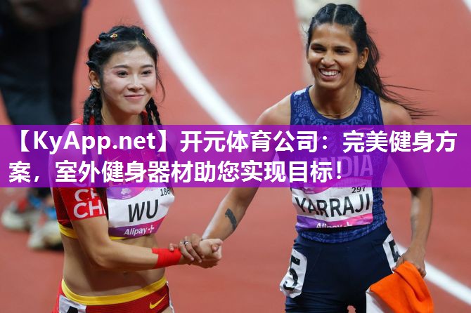开元体育公司：完美健身方案，室外健身器材助您实现目标！