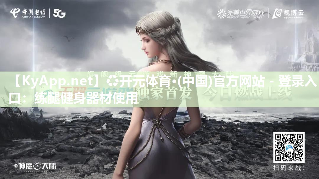 ♻开元体育·(中国)官方网站 - 登录入口：练腿健身器材使用
