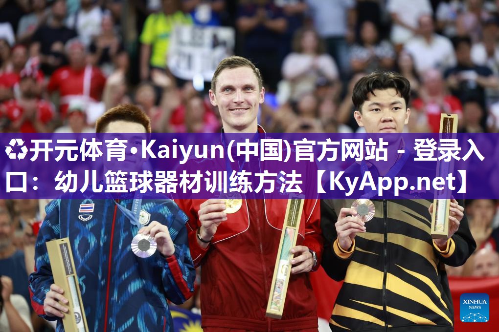 ♻开元体育·Kaiyun(中国)官方网站 - 登录入口：幼儿篮球器材训练方法