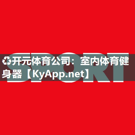 ♻开元体育公司：室内体育健身器