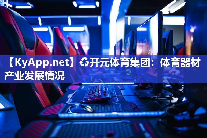♻开元体育集团：体育器材产业发展情况
