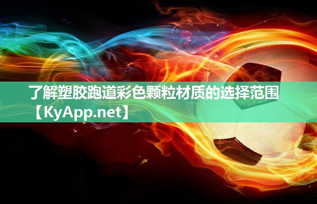 了解塑胶跑道彩色颗粒材质的选择范围