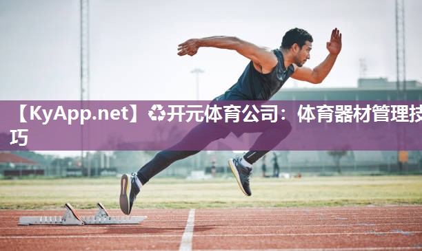 ♻开元体育公司：体育器材管理技巧