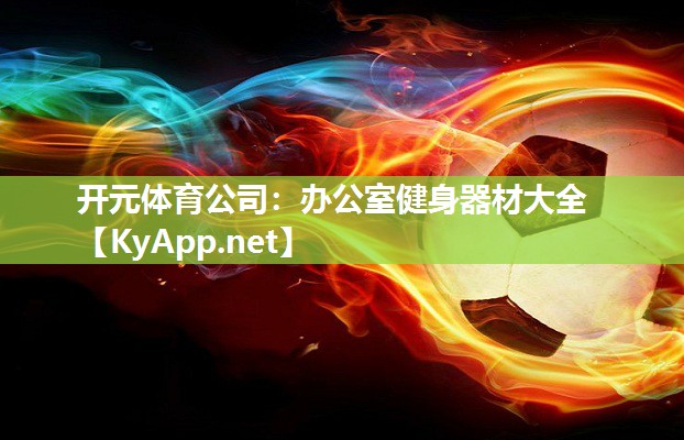 开元体育公司：办公室健身器材大全