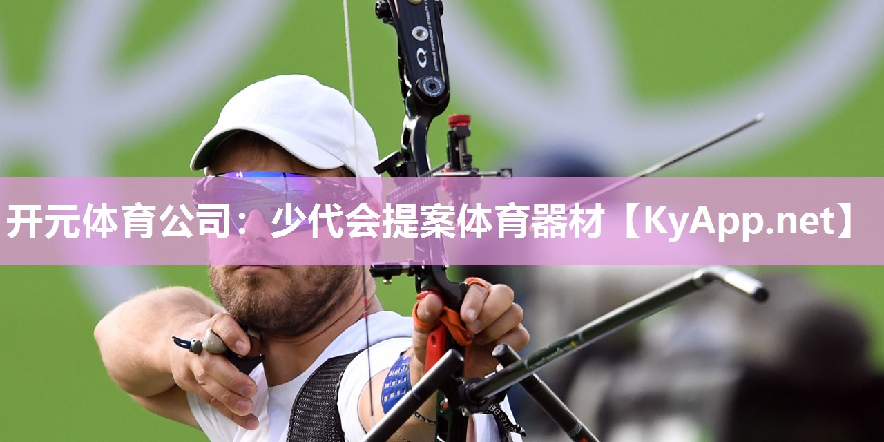 开元体育公司：少代会提案体育器材