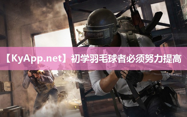 初学羽毛球者必须努力提高