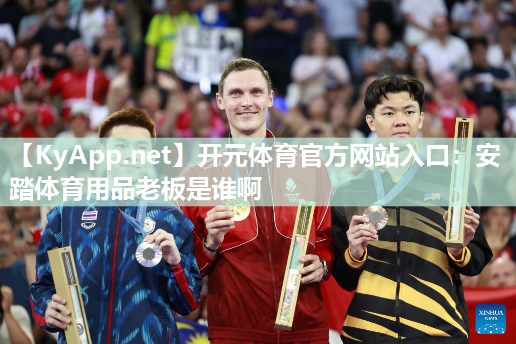 开元体育官方网站入口：安踏体育用品老板是谁啊