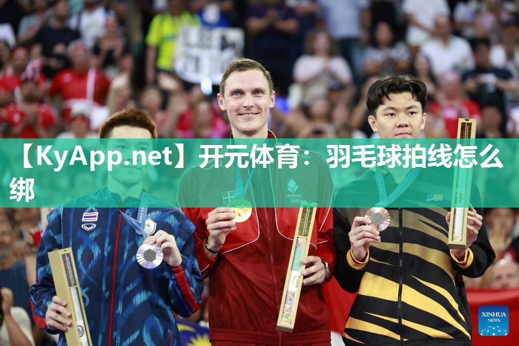 开元体育：羽毛球拍线怎么绑