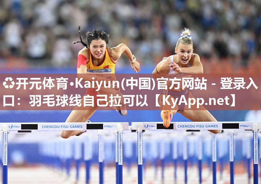 ♻开元体育·Kaiyun(中国)官方网站 - 登录入口：羽毛球线自己拉可以