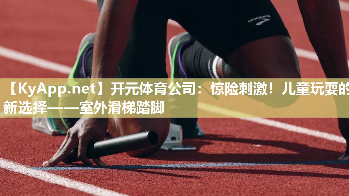 惊险刺激！儿童玩耍的新选择——室外滑梯踏脚