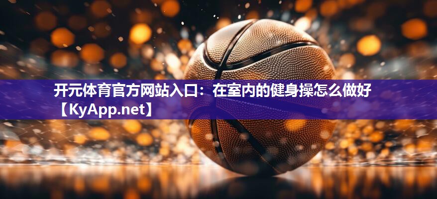 在室内的健身操怎么做好