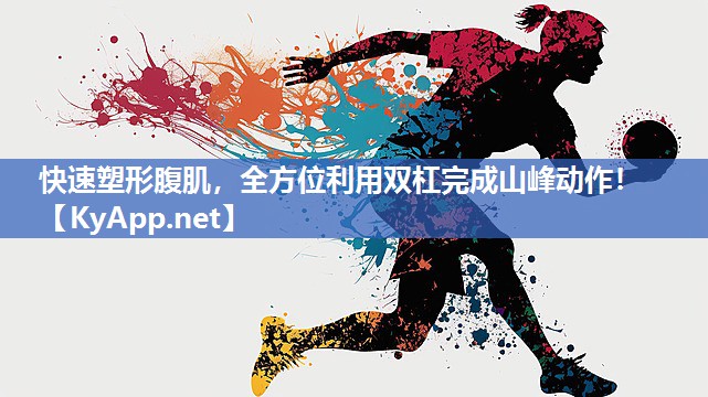 快速塑形腹肌，全方位利用双杠完成山峰动作！